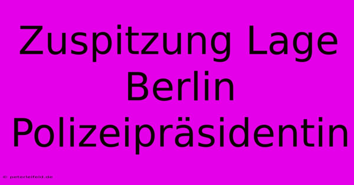 Zuspitzung Lage Berlin Polizeipräsidentin