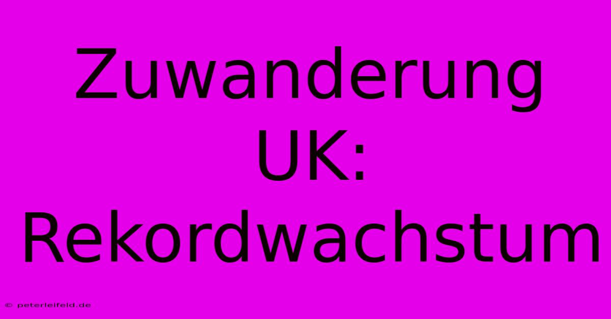 Zuwanderung UK: Rekordwachstum