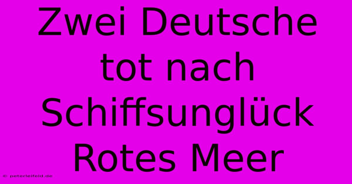 Zwei Deutsche Tot Nach Schiffsunglück Rotes Meer