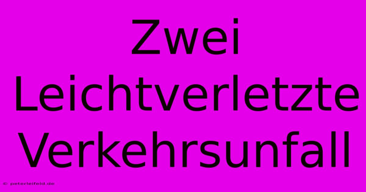 Zwei Leichtverletzte Verkehrsunfall