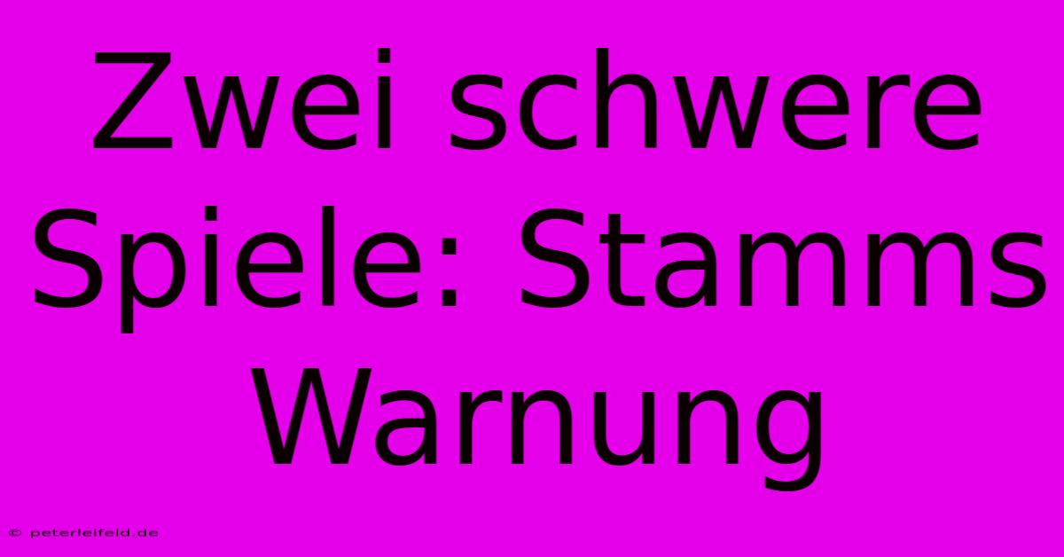 Zwei Schwere Spiele: Stamms Warnung