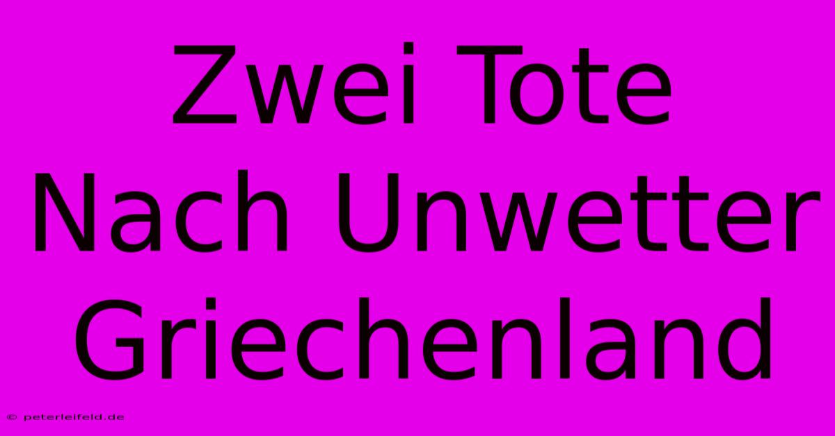 Zwei Tote Nach Unwetter Griechenland