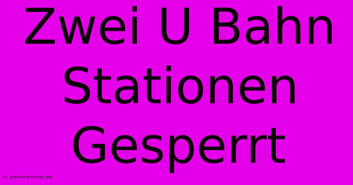 Zwei U Bahn Stationen Gesperrt