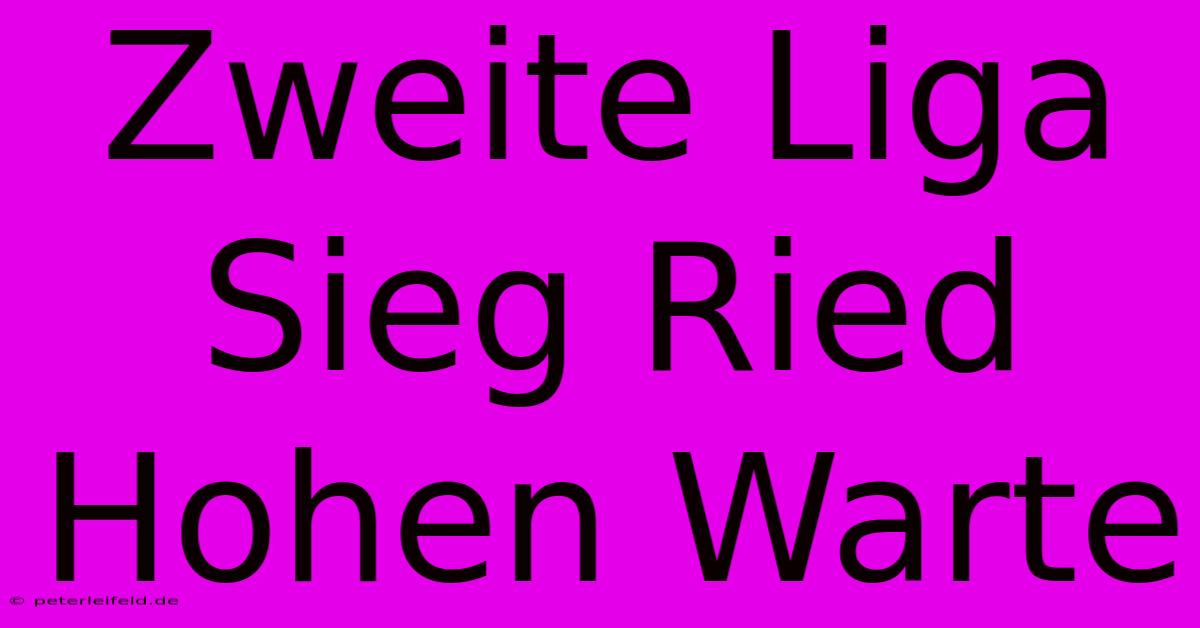 Zweite Liga Sieg Ried Hohen Warte