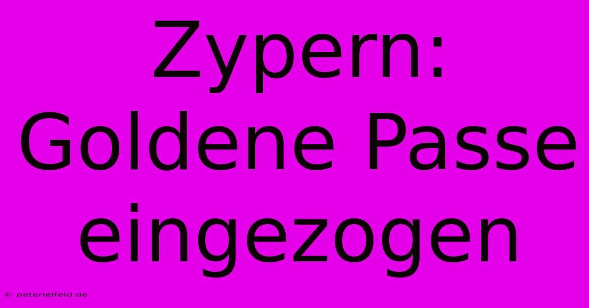 Zypern: Goldene Passe Eingezogen